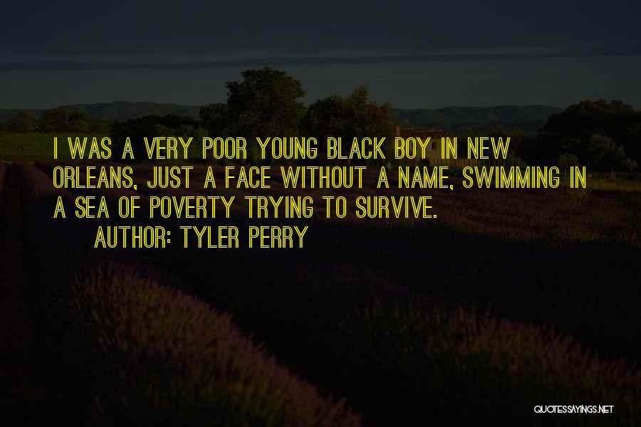 Tyler Perry Quotes: I Was A Very Poor Young Black Boy In New Orleans, Just A Face Without A Name, Swimming In A