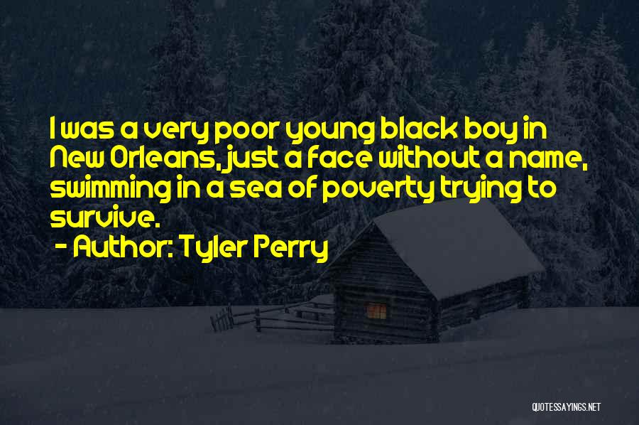 Tyler Perry Quotes: I Was A Very Poor Young Black Boy In New Orleans, Just A Face Without A Name, Swimming In A