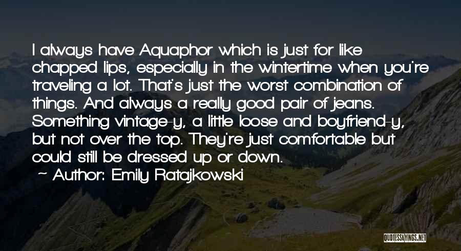 Emily Ratajkowski Quotes: I Always Have Aquaphor Which Is Just For Like Chapped Lips, Especially In The Wintertime When You're Traveling A Lot.