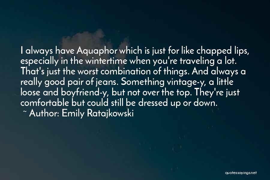 Emily Ratajkowski Quotes: I Always Have Aquaphor Which Is Just For Like Chapped Lips, Especially In The Wintertime When You're Traveling A Lot.