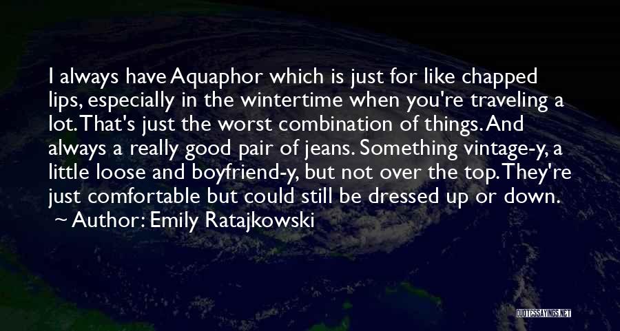 Emily Ratajkowski Quotes: I Always Have Aquaphor Which Is Just For Like Chapped Lips, Especially In The Wintertime When You're Traveling A Lot.