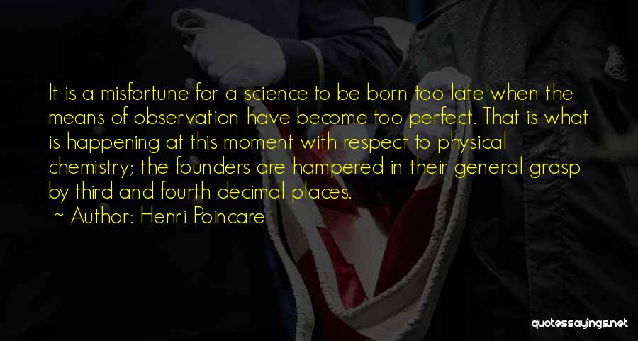 Henri Poincare Quotes: It Is A Misfortune For A Science To Be Born Too Late When The Means Of Observation Have Become Too