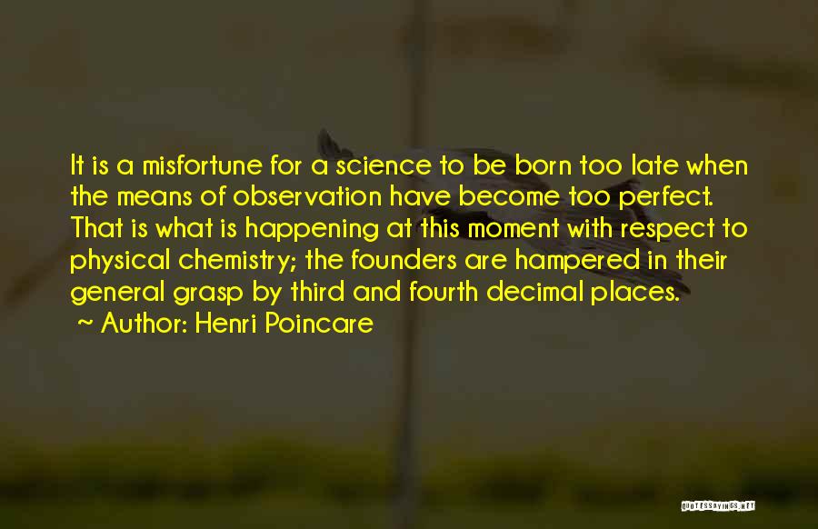 Henri Poincare Quotes: It Is A Misfortune For A Science To Be Born Too Late When The Means Of Observation Have Become Too