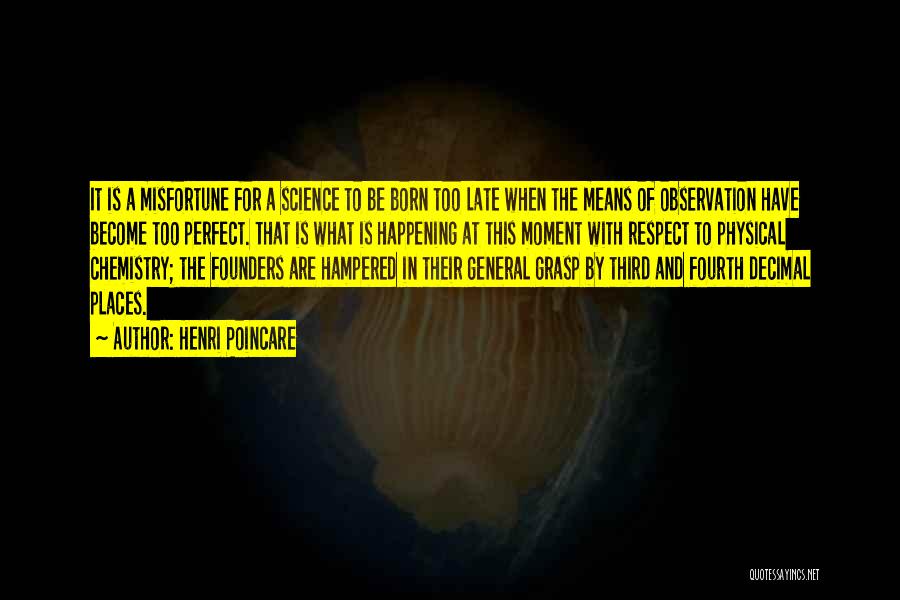Henri Poincare Quotes: It Is A Misfortune For A Science To Be Born Too Late When The Means Of Observation Have Become Too