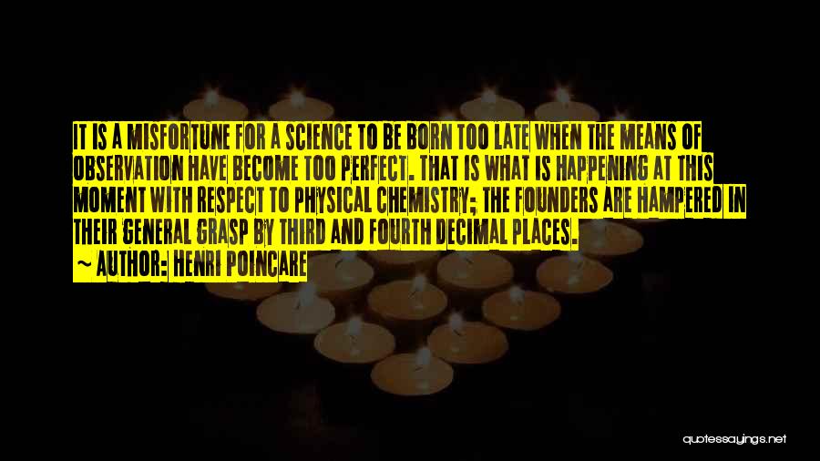 Henri Poincare Quotes: It Is A Misfortune For A Science To Be Born Too Late When The Means Of Observation Have Become Too