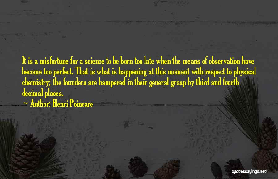 Henri Poincare Quotes: It Is A Misfortune For A Science To Be Born Too Late When The Means Of Observation Have Become Too