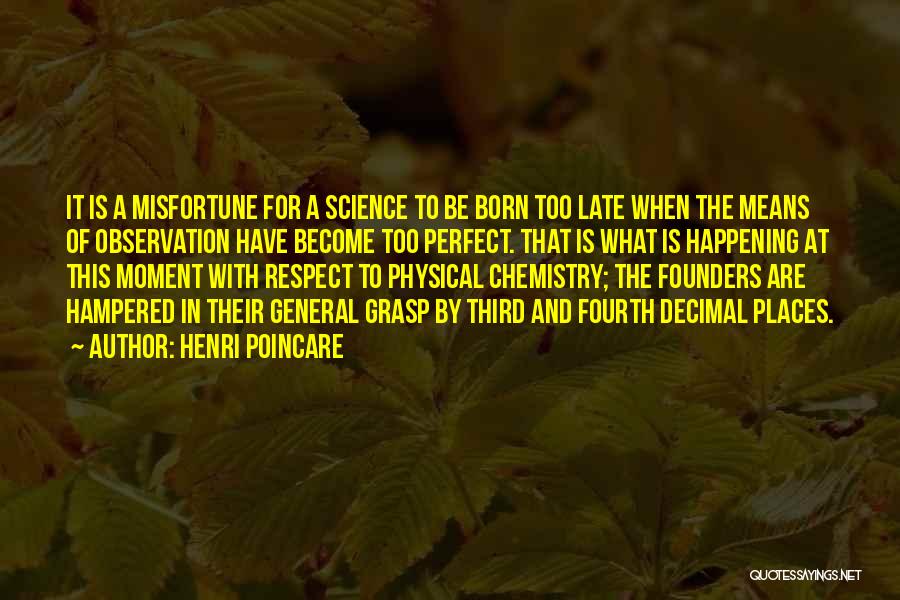 Henri Poincare Quotes: It Is A Misfortune For A Science To Be Born Too Late When The Means Of Observation Have Become Too