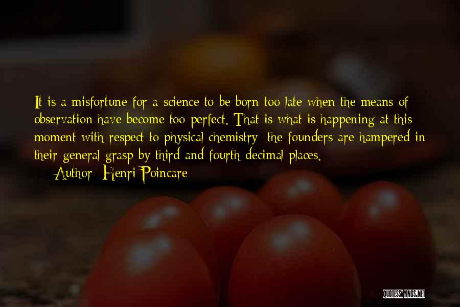 Henri Poincare Quotes: It Is A Misfortune For A Science To Be Born Too Late When The Means Of Observation Have Become Too