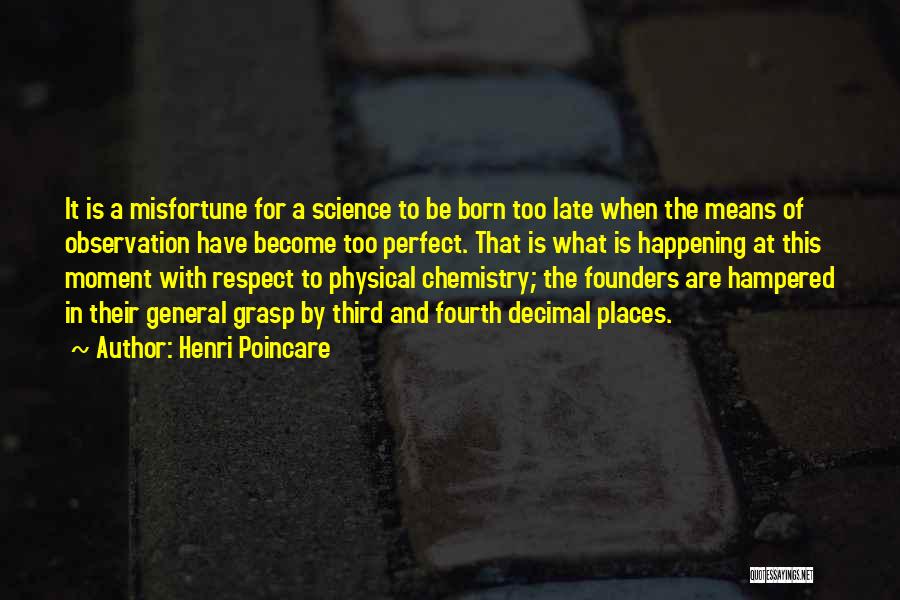 Henri Poincare Quotes: It Is A Misfortune For A Science To Be Born Too Late When The Means Of Observation Have Become Too