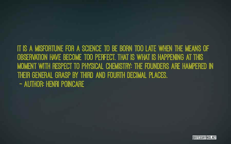 Henri Poincare Quotes: It Is A Misfortune For A Science To Be Born Too Late When The Means Of Observation Have Become Too