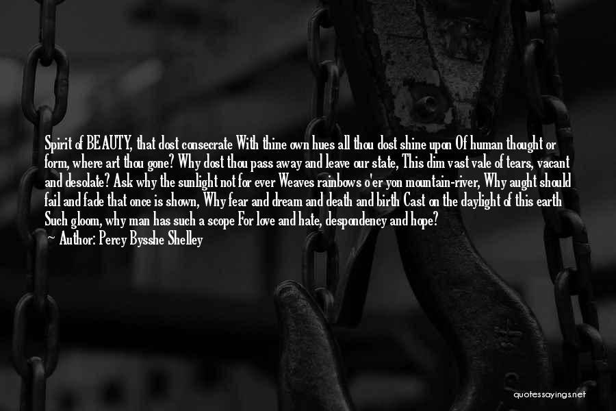 Percy Bysshe Shelley Quotes: Spirit Of Beauty, That Dost Consecrate With Thine Own Hues All Thou Dost Shine Upon Of Human Thought Or Form,