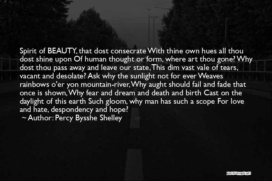 Percy Bysshe Shelley Quotes: Spirit Of Beauty, That Dost Consecrate With Thine Own Hues All Thou Dost Shine Upon Of Human Thought Or Form,