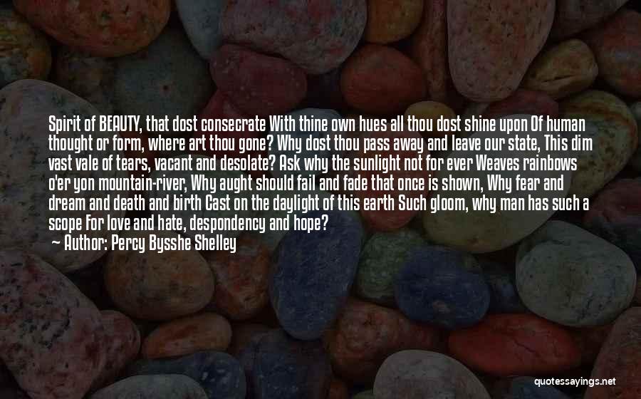 Percy Bysshe Shelley Quotes: Spirit Of Beauty, That Dost Consecrate With Thine Own Hues All Thou Dost Shine Upon Of Human Thought Or Form,