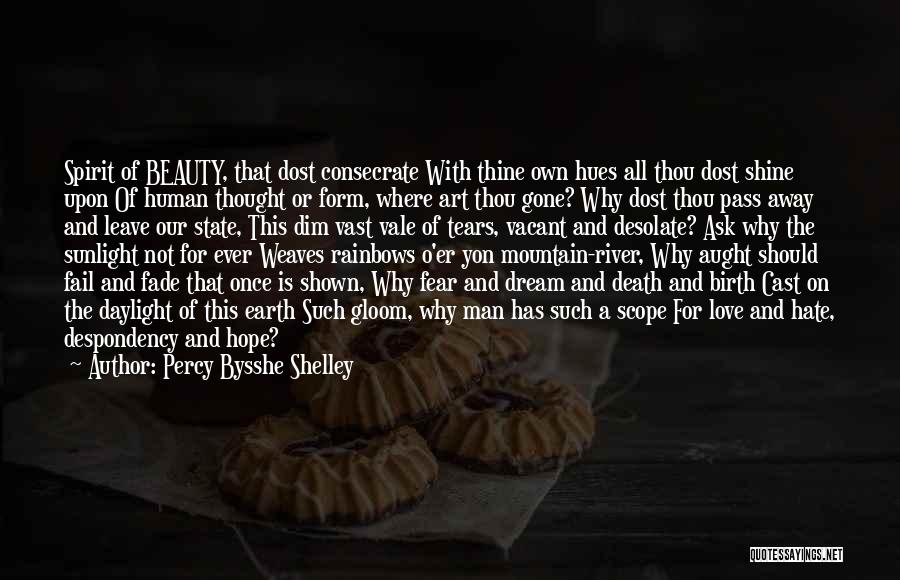 Percy Bysshe Shelley Quotes: Spirit Of Beauty, That Dost Consecrate With Thine Own Hues All Thou Dost Shine Upon Of Human Thought Or Form,