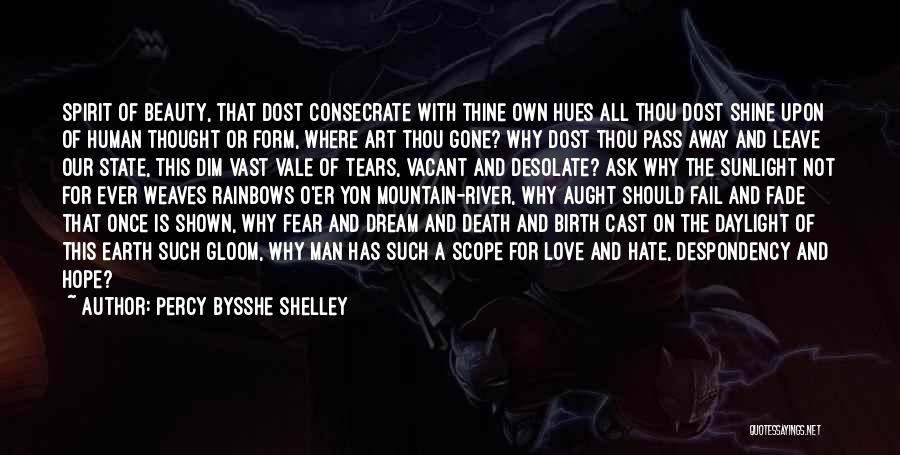 Percy Bysshe Shelley Quotes: Spirit Of Beauty, That Dost Consecrate With Thine Own Hues All Thou Dost Shine Upon Of Human Thought Or Form,