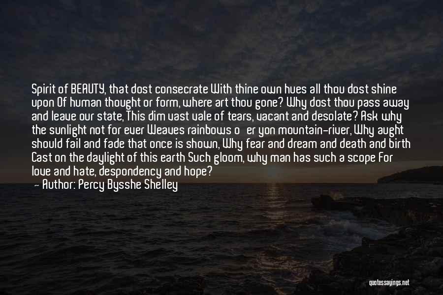 Percy Bysshe Shelley Quotes: Spirit Of Beauty, That Dost Consecrate With Thine Own Hues All Thou Dost Shine Upon Of Human Thought Or Form,