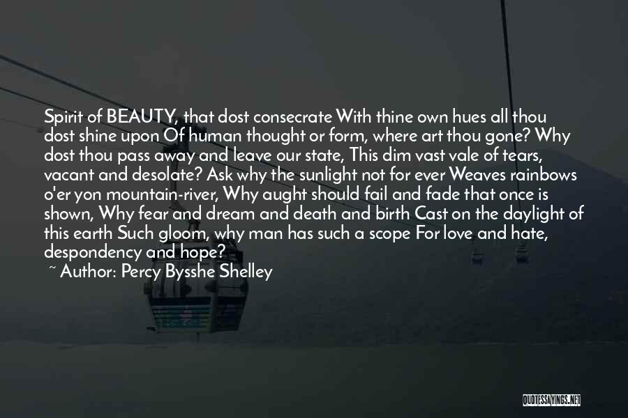 Percy Bysshe Shelley Quotes: Spirit Of Beauty, That Dost Consecrate With Thine Own Hues All Thou Dost Shine Upon Of Human Thought Or Form,