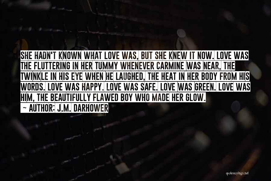 J.M. Darhower Quotes: She Hadn't Known What Love Was, But She Knew It Now. Love Was The Fluttering In Her Tummy Whenever Carmine