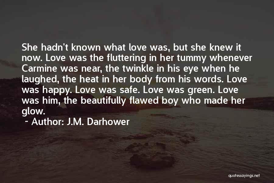 J.M. Darhower Quotes: She Hadn't Known What Love Was, But She Knew It Now. Love Was The Fluttering In Her Tummy Whenever Carmine