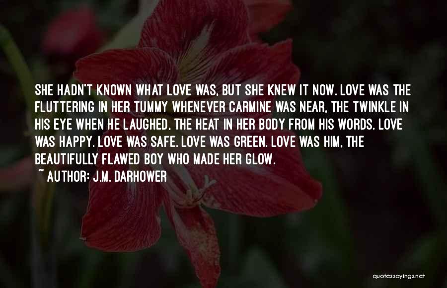 J.M. Darhower Quotes: She Hadn't Known What Love Was, But She Knew It Now. Love Was The Fluttering In Her Tummy Whenever Carmine