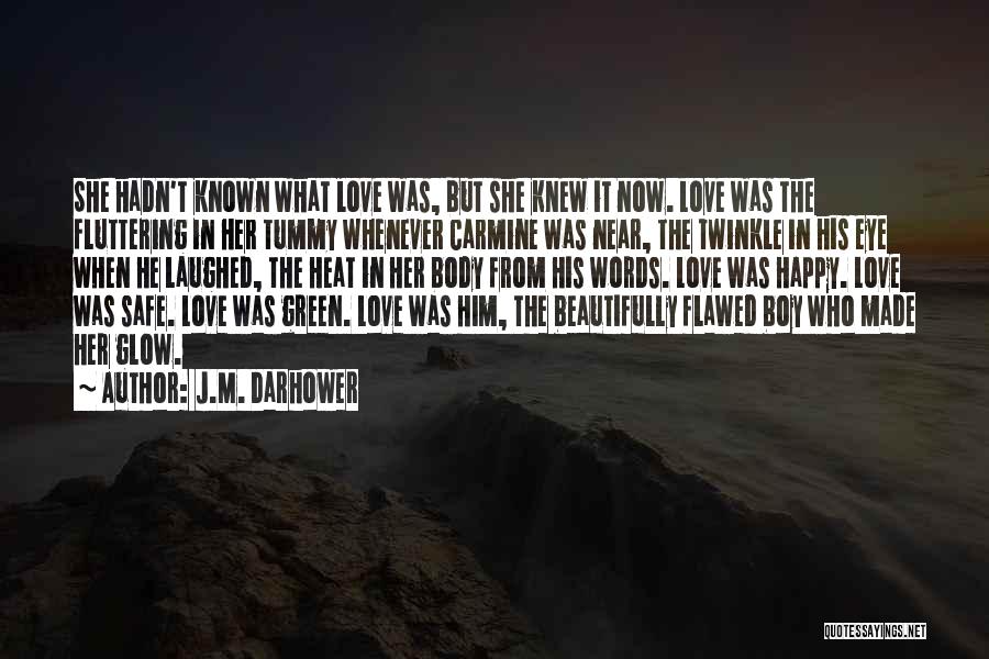 J.M. Darhower Quotes: She Hadn't Known What Love Was, But She Knew It Now. Love Was The Fluttering In Her Tummy Whenever Carmine