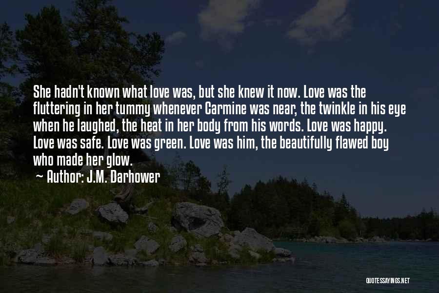 J.M. Darhower Quotes: She Hadn't Known What Love Was, But She Knew It Now. Love Was The Fluttering In Her Tummy Whenever Carmine