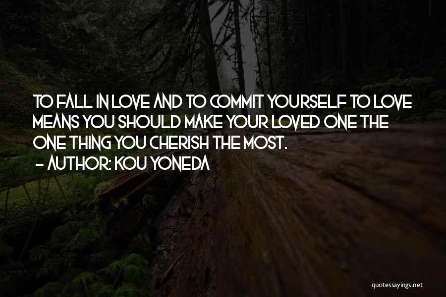 Kou Yoneda Quotes: To Fall In Love And To Commit Yourself To Love Means You Should Make Your Loved One The One Thing