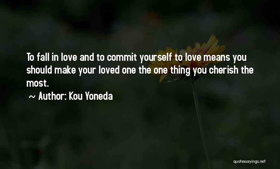 Kou Yoneda Quotes: To Fall In Love And To Commit Yourself To Love Means You Should Make Your Loved One The One Thing