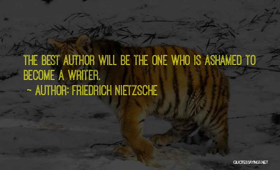 Friedrich Nietzsche Quotes: The Best Author Will Be The One Who Is Ashamed To Become A Writer.