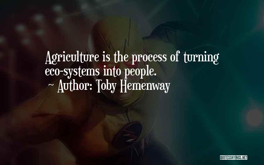 Toby Hemenway Quotes: Agriculture Is The Process Of Turning Eco-systems Into People.