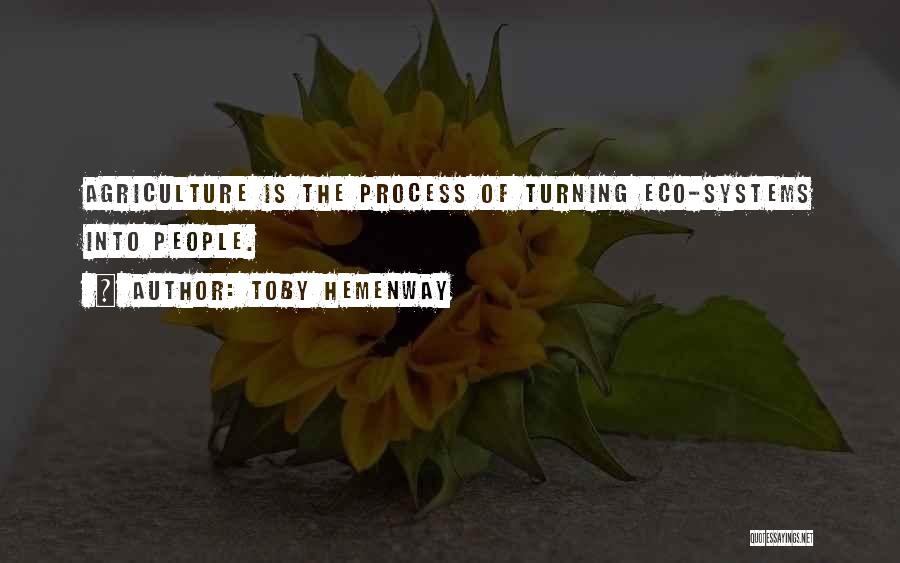 Toby Hemenway Quotes: Agriculture Is The Process Of Turning Eco-systems Into People.