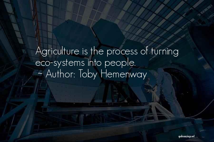 Toby Hemenway Quotes: Agriculture Is The Process Of Turning Eco-systems Into People.