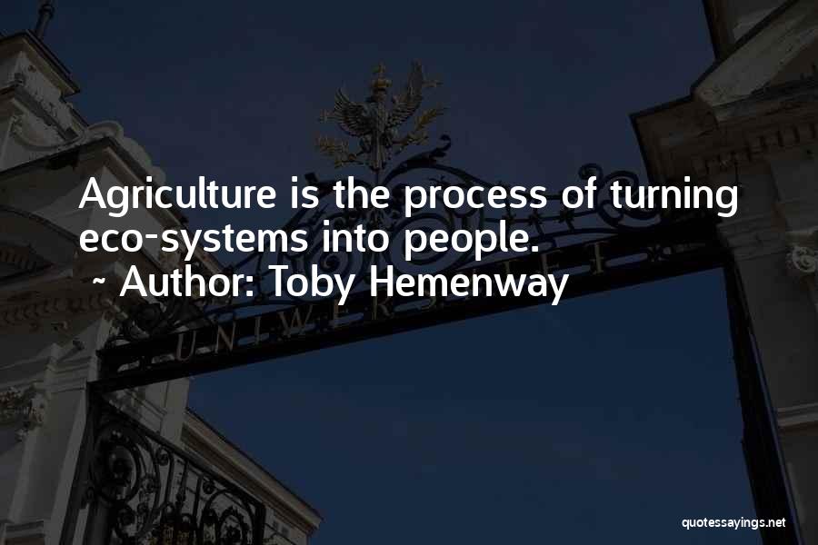 Toby Hemenway Quotes: Agriculture Is The Process Of Turning Eco-systems Into People.
