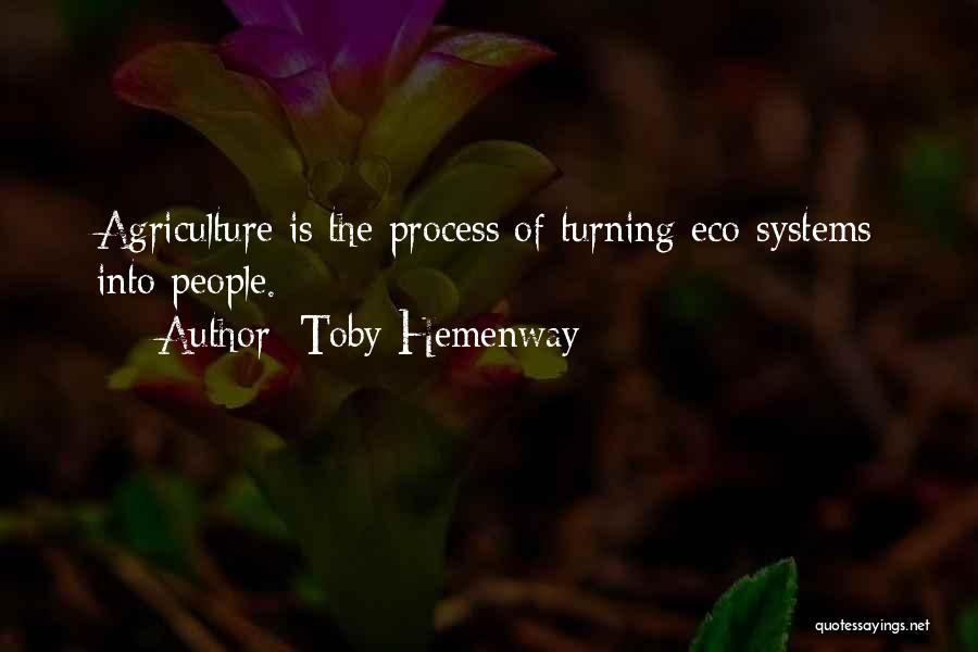 Toby Hemenway Quotes: Agriculture Is The Process Of Turning Eco-systems Into People.