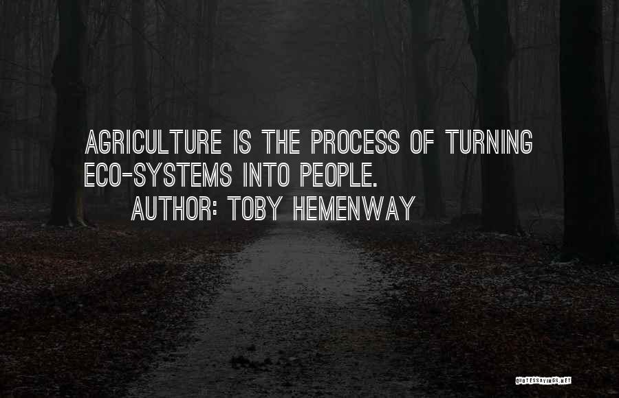 Toby Hemenway Quotes: Agriculture Is The Process Of Turning Eco-systems Into People.