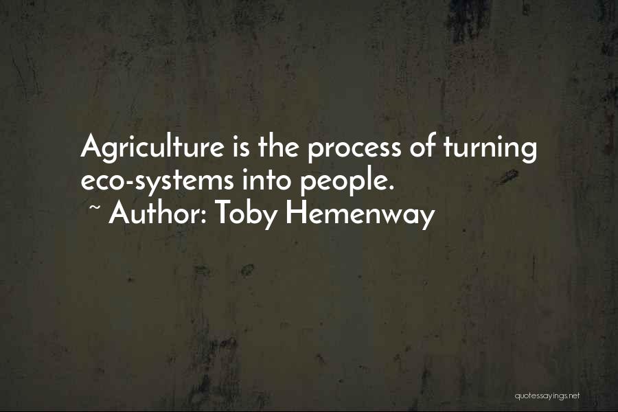 Toby Hemenway Quotes: Agriculture Is The Process Of Turning Eco-systems Into People.