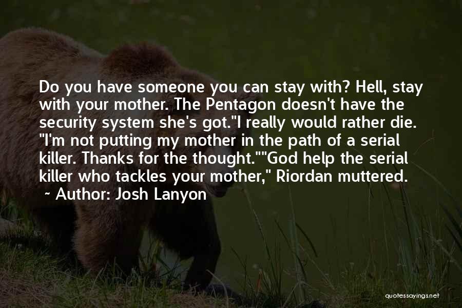 Josh Lanyon Quotes: Do You Have Someone You Can Stay With? Hell, Stay With Your Mother. The Pentagon Doesn't Have The Security System