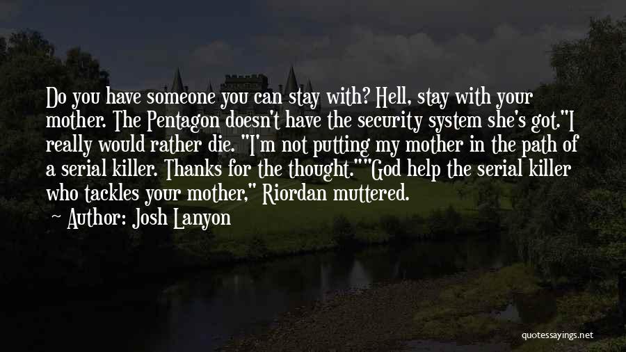 Josh Lanyon Quotes: Do You Have Someone You Can Stay With? Hell, Stay With Your Mother. The Pentagon Doesn't Have The Security System