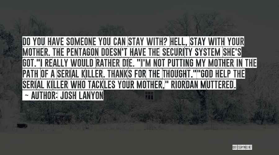 Josh Lanyon Quotes: Do You Have Someone You Can Stay With? Hell, Stay With Your Mother. The Pentagon Doesn't Have The Security System