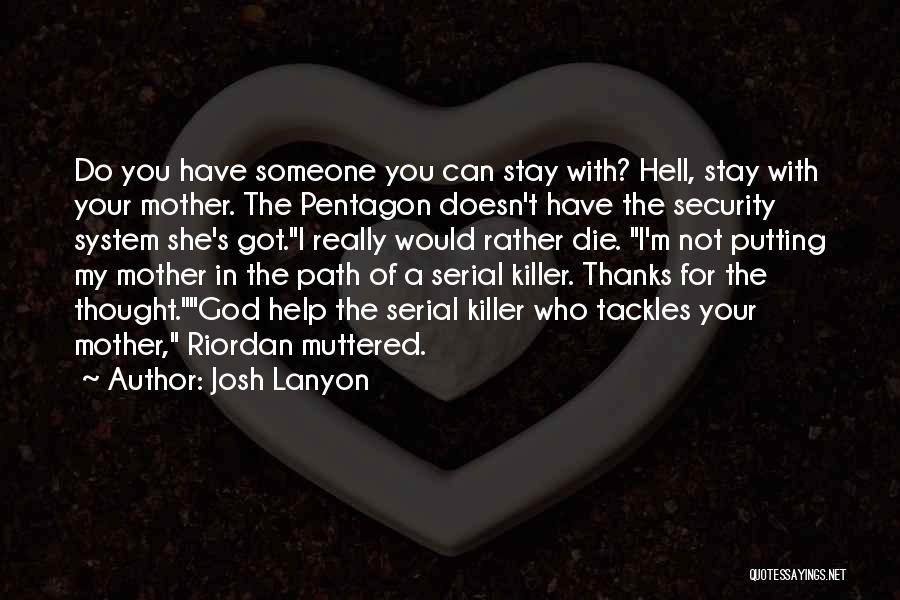Josh Lanyon Quotes: Do You Have Someone You Can Stay With? Hell, Stay With Your Mother. The Pentagon Doesn't Have The Security System
