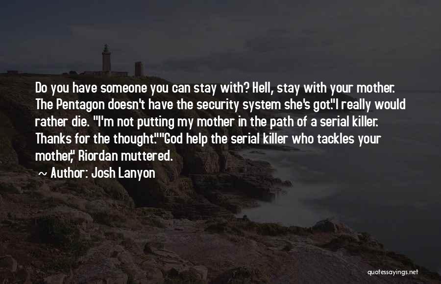Josh Lanyon Quotes: Do You Have Someone You Can Stay With? Hell, Stay With Your Mother. The Pentagon Doesn't Have The Security System