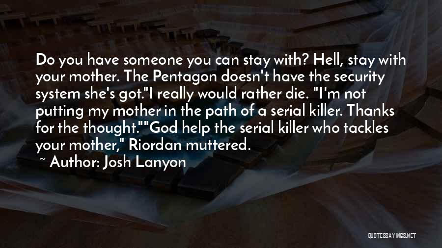 Josh Lanyon Quotes: Do You Have Someone You Can Stay With? Hell, Stay With Your Mother. The Pentagon Doesn't Have The Security System