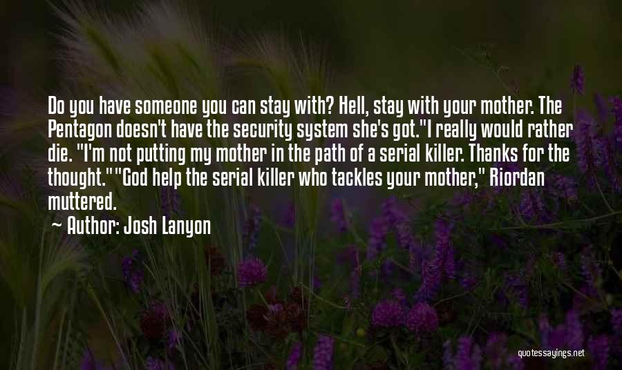 Josh Lanyon Quotes: Do You Have Someone You Can Stay With? Hell, Stay With Your Mother. The Pentagon Doesn't Have The Security System