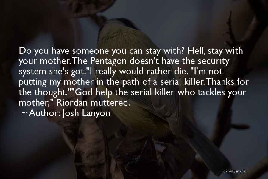 Josh Lanyon Quotes: Do You Have Someone You Can Stay With? Hell, Stay With Your Mother. The Pentagon Doesn't Have The Security System