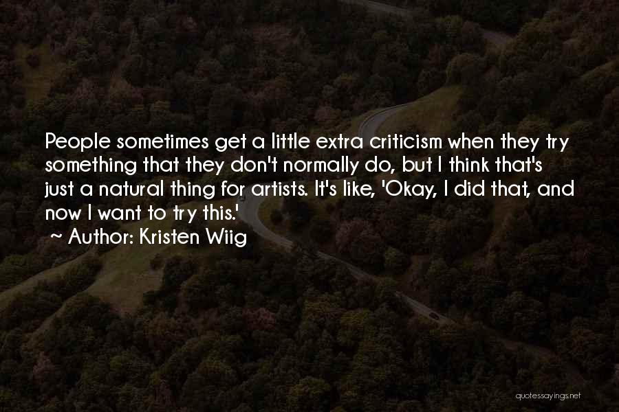 Kristen Wiig Quotes: People Sometimes Get A Little Extra Criticism When They Try Something That They Don't Normally Do, But I Think That's