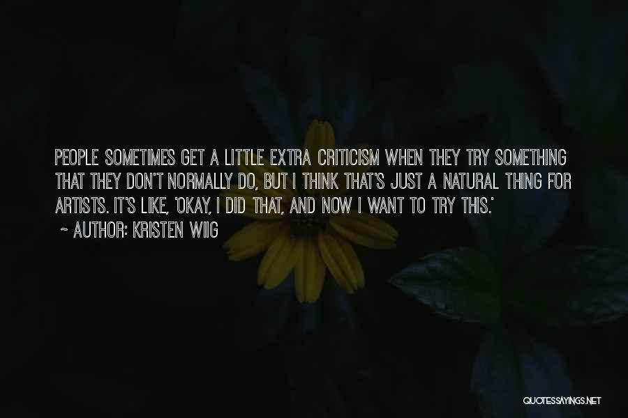 Kristen Wiig Quotes: People Sometimes Get A Little Extra Criticism When They Try Something That They Don't Normally Do, But I Think That's