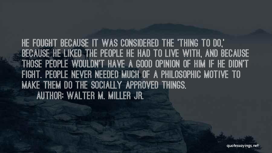 Walter M. Miller Jr. Quotes: He Fought Because It Was Considered The 'thing To Do,' Because He Liked The People He Had To Live With,