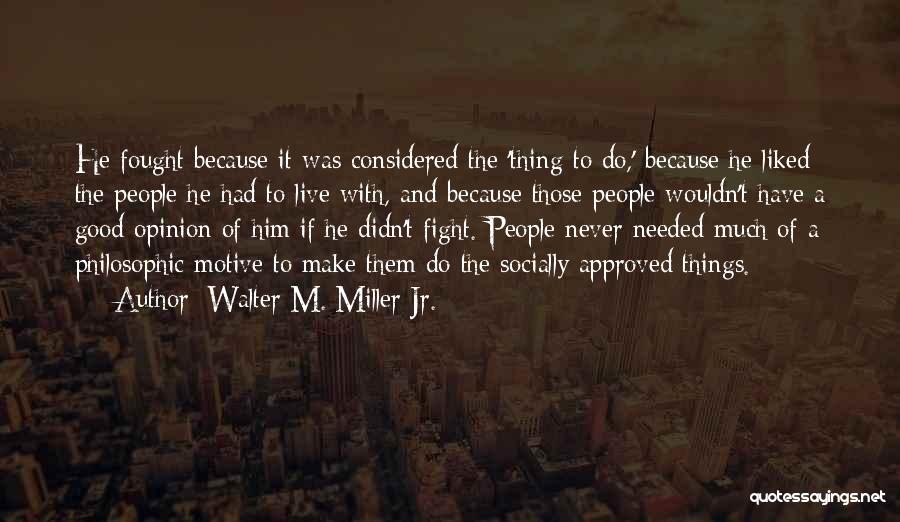 Walter M. Miller Jr. Quotes: He Fought Because It Was Considered The 'thing To Do,' Because He Liked The People He Had To Live With,