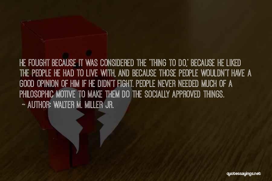 Walter M. Miller Jr. Quotes: He Fought Because It Was Considered The 'thing To Do,' Because He Liked The People He Had To Live With,