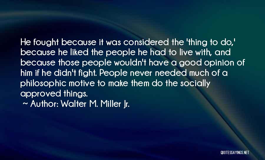 Walter M. Miller Jr. Quotes: He Fought Because It Was Considered The 'thing To Do,' Because He Liked The People He Had To Live With,